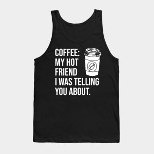 Coffee: My hot friend I was telling you about Tank Top